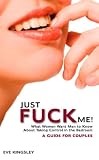 Just Fuck Me! - What Women Want Men to Know About Taking Control in the Bedroom (A Guide for Couples)