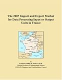 The 2007 Import and Export Market for Data Processing Input or Output Units in France