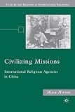 Civilizing missions : international religious agencies in China