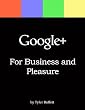 Google+ For Business and Pleasure