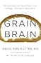 Grain Brain: The Surprising Truth about Wheat, Carbs,  and Sugar--Your Brain's Silent Killers