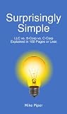 Surprisingly Simple: LLC vs. S-Corp vs. C-Corp Explained in 100 Pages or Less