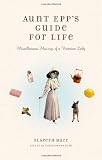 Aunt Epps Guide for Life: Miscellaneous Musings of a Victorian Lady