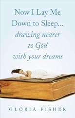 Now I Lay Me Down to Sleep...Drawing Nearer to God With Your Dreams