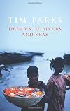 Dreams of Rivers and Seas. by Tim Parks