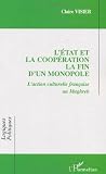 L'Etat et la coopération, la fin d'un monopole : l'action culturelle française au Maghreb