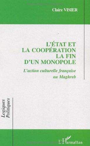 L'Etat et la coopération, la fin d'un monopole : l'action culturelle française au Maghreb