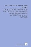 The complete poems of Anne Bronte: ed. by Clement Shorter, now for the first time collected, with a bibliographical introduction by C.W. Hatfield.