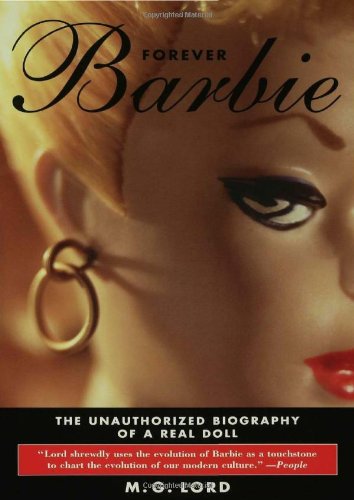 Forever Barbie: The Unauthorized Biography Of A Real Doll Picture