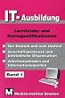 IT - Ausbildung 1: Der Betrieb und sein Umfeld. Gesch�ftsprozesse und betriebliche Organisation. Arbeitsmethoden und Informationsquellen. Lernfelder und Kernqualifikationen: BD 1
