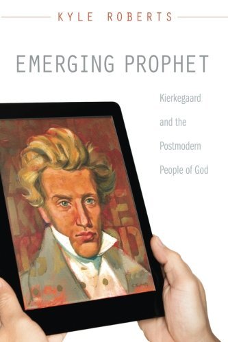 Emerging Prophet: Kierkegaard and the Postmodern People of God, by Kyle Roberts Emerging Prophet: Kierkegaard and the Postmodern People of God, by Kyle Roberts