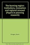 The learning region : institutions, innovation and regional renewal
