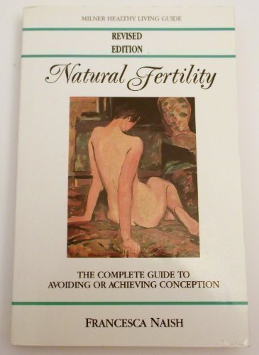 Natural Fertility: The Complete Guide to Avoiding or Achieving Conception (Milner Healthy Living Guide) Revised edition by Naish, Francesca (1992) Paperback