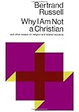 Why I Am Not a Christian and Other Essays on Religion and Related Subjects