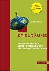 Spielräume. Projektmanagement jenseits von Burn-out, Stress und Effizienzwahn.