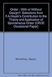 Order : with or without design? : selections from F. A. Hayek's contribution to the theory and application of spontaneous order