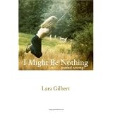 I Might Be Nothing: Journal Writing by Lara Gilbert