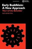 Early Buddhism: A New Approach: The I of the Beholder (Routledge Critical Studies in Buddhism)