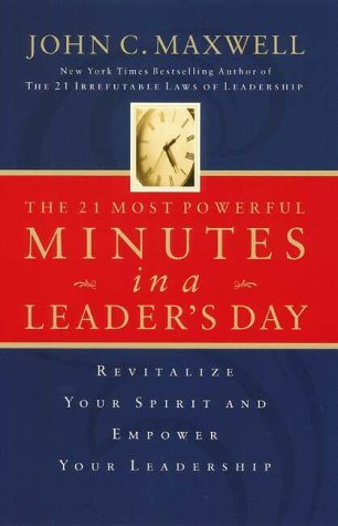 The 21 most powerful minutes in a leader's day: Revitalize Your Spirit and Empower Your Leadership by John Maxwell (24-Apr-2008) Paperback
