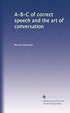 A-B-C of correct speech and the art of conversation