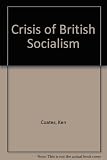 The crisis of British Socialism : essays on the rise of Harold Wilson and the fall of the Labour Party