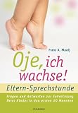 Oje, ich wachse!  - ELTERN-SPRECHSTUNDE: Fragen und Antworten - zur Entwicklung Ihres Kindes in den ersten 20 Monaten - Frans X. Plooij