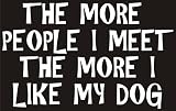 The more people I meet the more I like my dog - funny decal/sticker 8½x2¾