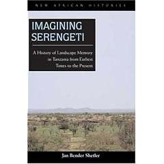 Imagining Serengeti: A History of Landscape Memory in Tanzania from Earliest Time to the Present