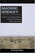 Imagining Serengeti: A History of Landscape Memory in Tanzania from Earliest Time to the Present (New African Histories)