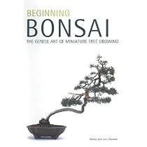 Beginning Bonsai: The Gentle Art of Miniature Tree Growing