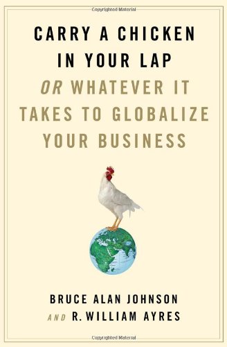Carry a Chicken in Your Lap: Or Whatever It Takes to Globalize Your Business