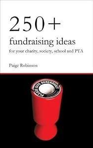 250+ Fundraising Ideas for Your Charity, Society, School and PTA 250+ Fundraising Ideas for Your Charity, Society, School and PTA