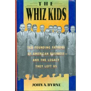 the whiz kids: the founding fathers of american business - and