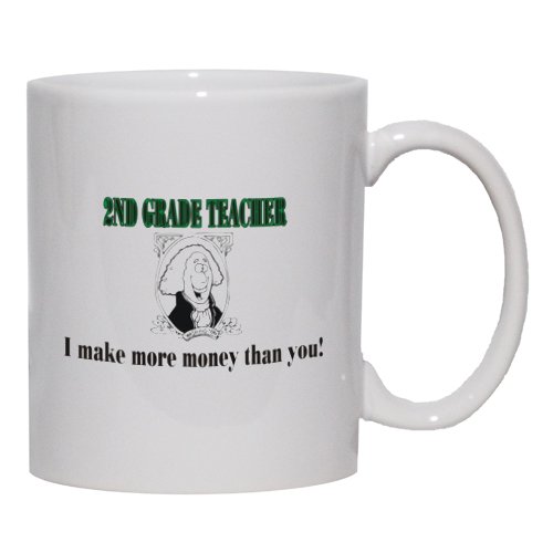 2ND GRADE TEACHER I make more money than you! Mug for Coffee / Hot Beverage (choice of sizes and colors)
