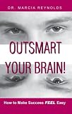 Outsmart Your Brain! How to Make Success Feel Easy