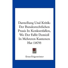 Darstellung Und Kritik: Der Bundesrechtlichen Praxis in Konkursfallen, Wo Der Fallit Domizil in Mehreren Kantonen Hat (1879)