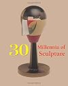 30 Millennia of Sculpture (30 Millennia of Art Collection) (Book Collection)