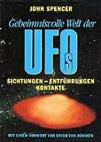 Geheimnisvolle Welt der UFOs: Sichtungen, Entf�hrungen, Kontakte - John Spencer
