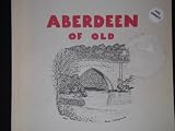 Aberdeen of old : an A.B.C. : Aberdeen's antiquities archaeology and architecture arranged alphabetically
