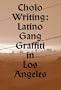 Cholo Writing: Latino Gang Graffiti in Los Angeles (Dokument Press)
