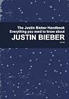 The Justin Bieber Handbook - Everything you need to know about Justin Bieber