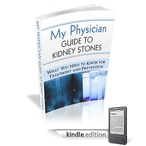 My Physician Guide to Kidney Stones:  ..and Stop Them from Ever Coming Back!