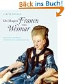 Die klugen Frauen von Weimar: Regentinnen, Salondamen, Schriftstellerinnen und K�nstlerinnen von Anna Amalia bis Marianne Brandt
