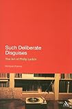 Such Deliberate Disguises: The Art of Philip Larkin (Continuum Literary Studies)