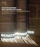 Schatzkammern der Universit&auml;t Basel: Die Anf&auml;nge einer 550-j&auml;hrigen Geschichte - Katalog zur Ausstellung, Herausgegeben im Auftrag des Rektorats - 