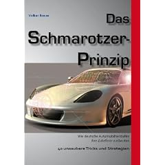 Das Schmarotzer-Prinzip - Wie deutsche Automobilhersteller ihre Zulieferer ausbeuten: 40 unsaubere Tricks und Strategien