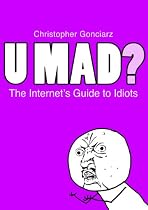 U Mad? The Internet's Guide to Idiots-From Free Kindle Books Library Click to Download Free Kindle Book -> U Mad? The Internet's Guide to Idiots