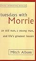 Tuesdays With Morrie: An old man, a young man, and life's greatest lesson