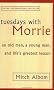 Tuesdays With Morrie: An old man, a young man, and life's greatest lesson