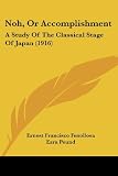 Noh, Or Accomplishment: A Study Of The Classical Stage Of Japan (1916)